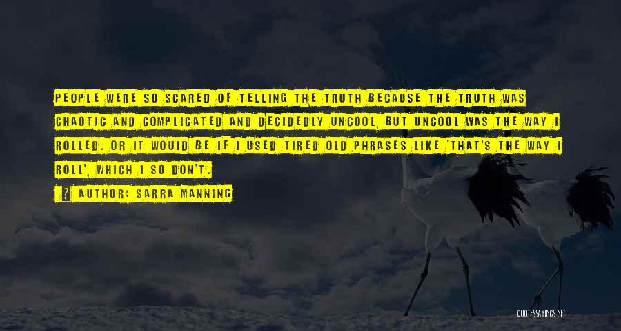 Sarra Manning Quotes: People Were So Scared Of Telling The Truth Because The Truth Was Chaotic And Complicated And Decidedly Uncool, But Uncool