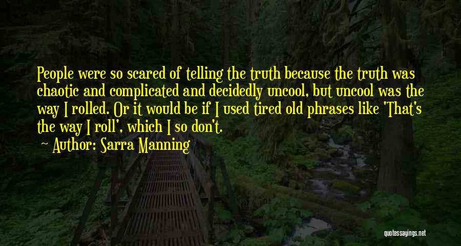 Sarra Manning Quotes: People Were So Scared Of Telling The Truth Because The Truth Was Chaotic And Complicated And Decidedly Uncool, But Uncool