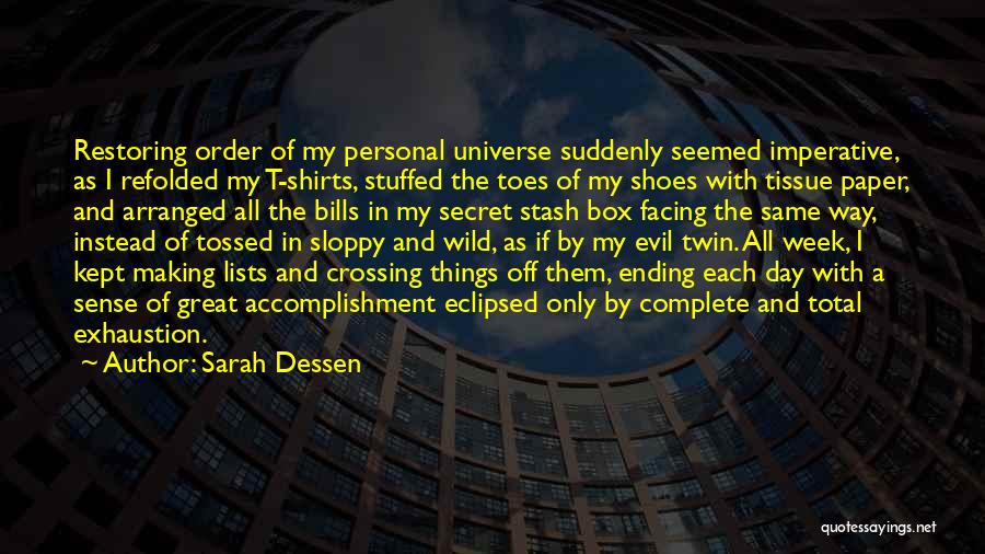 Sarah Dessen Quotes: Restoring Order Of My Personal Universe Suddenly Seemed Imperative, As I Refolded My T-shirts, Stuffed The Toes Of My Shoes