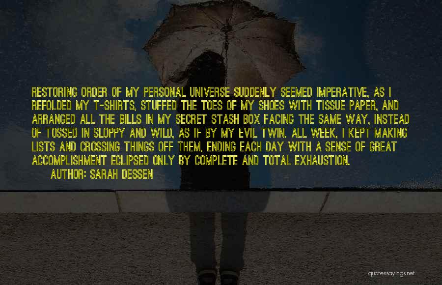 Sarah Dessen Quotes: Restoring Order Of My Personal Universe Suddenly Seemed Imperative, As I Refolded My T-shirts, Stuffed The Toes Of My Shoes