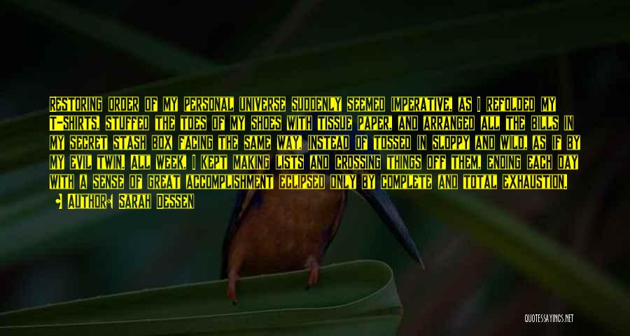 Sarah Dessen Quotes: Restoring Order Of My Personal Universe Suddenly Seemed Imperative, As I Refolded My T-shirts, Stuffed The Toes Of My Shoes