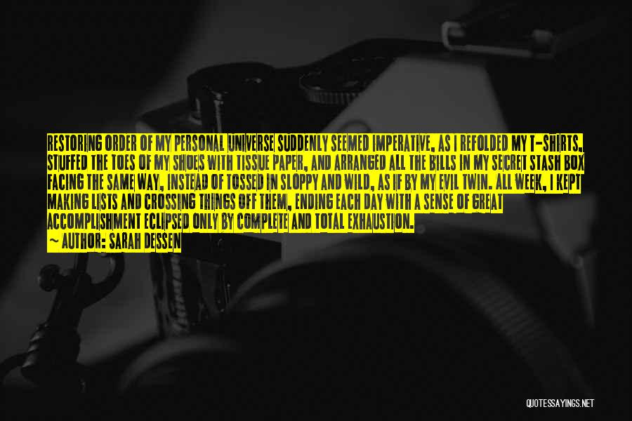 Sarah Dessen Quotes: Restoring Order Of My Personal Universe Suddenly Seemed Imperative, As I Refolded My T-shirts, Stuffed The Toes Of My Shoes