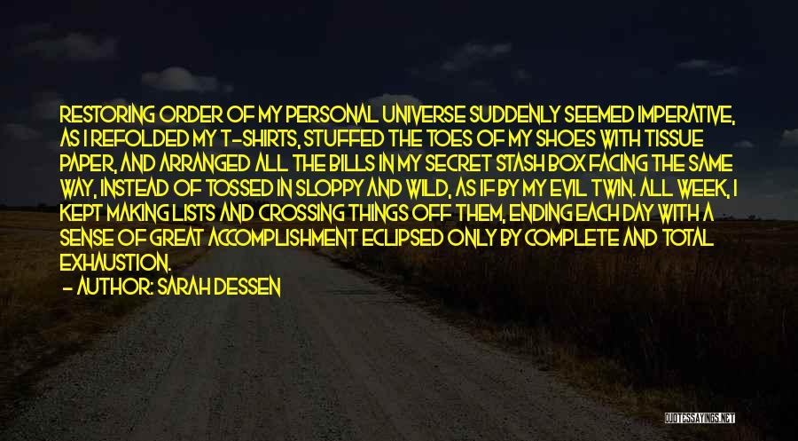 Sarah Dessen Quotes: Restoring Order Of My Personal Universe Suddenly Seemed Imperative, As I Refolded My T-shirts, Stuffed The Toes Of My Shoes