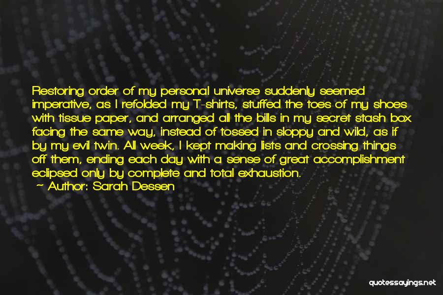 Sarah Dessen Quotes: Restoring Order Of My Personal Universe Suddenly Seemed Imperative, As I Refolded My T-shirts, Stuffed The Toes Of My Shoes