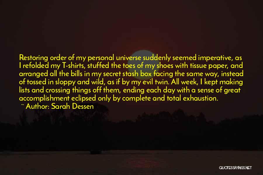 Sarah Dessen Quotes: Restoring Order Of My Personal Universe Suddenly Seemed Imperative, As I Refolded My T-shirts, Stuffed The Toes Of My Shoes