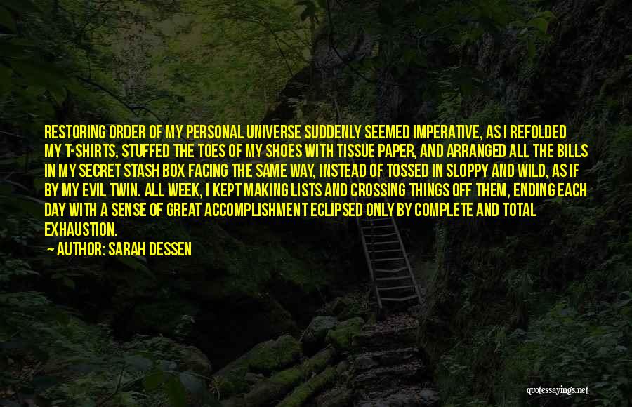 Sarah Dessen Quotes: Restoring Order Of My Personal Universe Suddenly Seemed Imperative, As I Refolded My T-shirts, Stuffed The Toes Of My Shoes