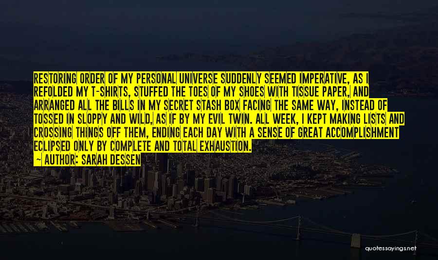 Sarah Dessen Quotes: Restoring Order Of My Personal Universe Suddenly Seemed Imperative, As I Refolded My T-shirts, Stuffed The Toes Of My Shoes