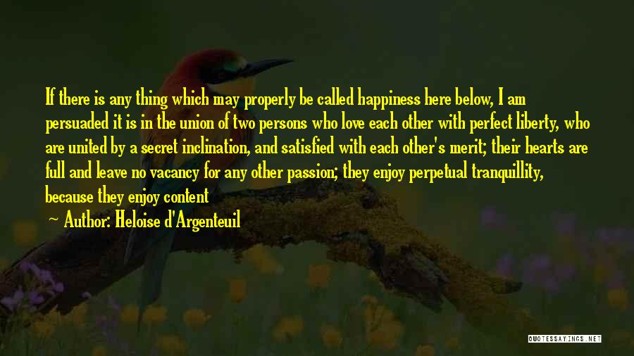 Heloise D'Argenteuil Quotes: If There Is Any Thing Which May Properly Be Called Happiness Here Below, I Am Persuaded It Is In The