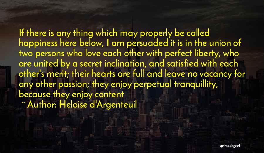 Heloise D'Argenteuil Quotes: If There Is Any Thing Which May Properly Be Called Happiness Here Below, I Am Persuaded It Is In The