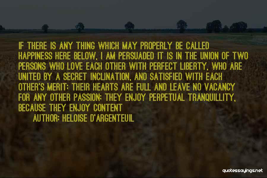 Heloise D'Argenteuil Quotes: If There Is Any Thing Which May Properly Be Called Happiness Here Below, I Am Persuaded It Is In The