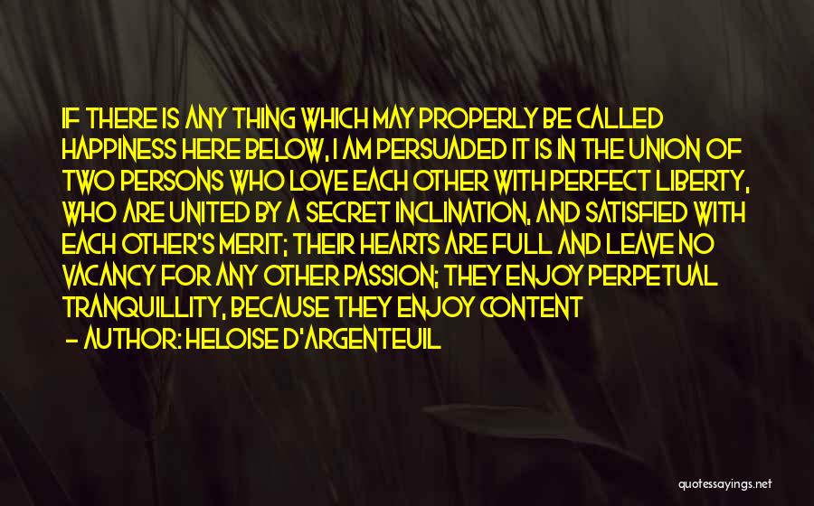 Heloise D'Argenteuil Quotes: If There Is Any Thing Which May Properly Be Called Happiness Here Below, I Am Persuaded It Is In The