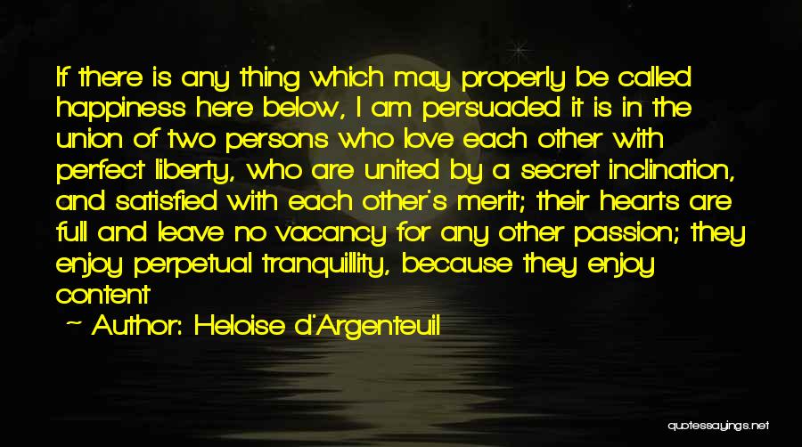 Heloise D'Argenteuil Quotes: If There Is Any Thing Which May Properly Be Called Happiness Here Below, I Am Persuaded It Is In The