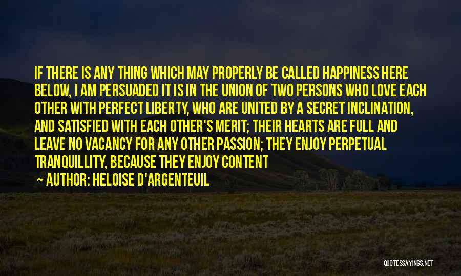 Heloise D'Argenteuil Quotes: If There Is Any Thing Which May Properly Be Called Happiness Here Below, I Am Persuaded It Is In The