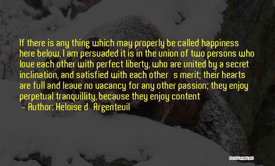 Heloise D'Argenteuil Quotes: If There Is Any Thing Which May Properly Be Called Happiness Here Below, I Am Persuaded It Is In The