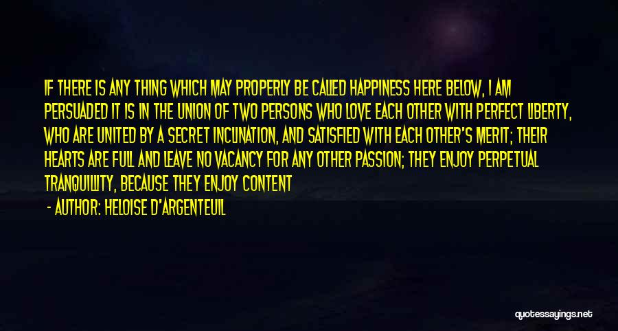 Heloise D'Argenteuil Quotes: If There Is Any Thing Which May Properly Be Called Happiness Here Below, I Am Persuaded It Is In The