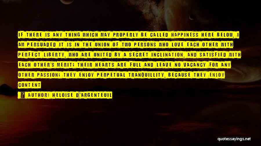 Heloise D'Argenteuil Quotes: If There Is Any Thing Which May Properly Be Called Happiness Here Below, I Am Persuaded It Is In The