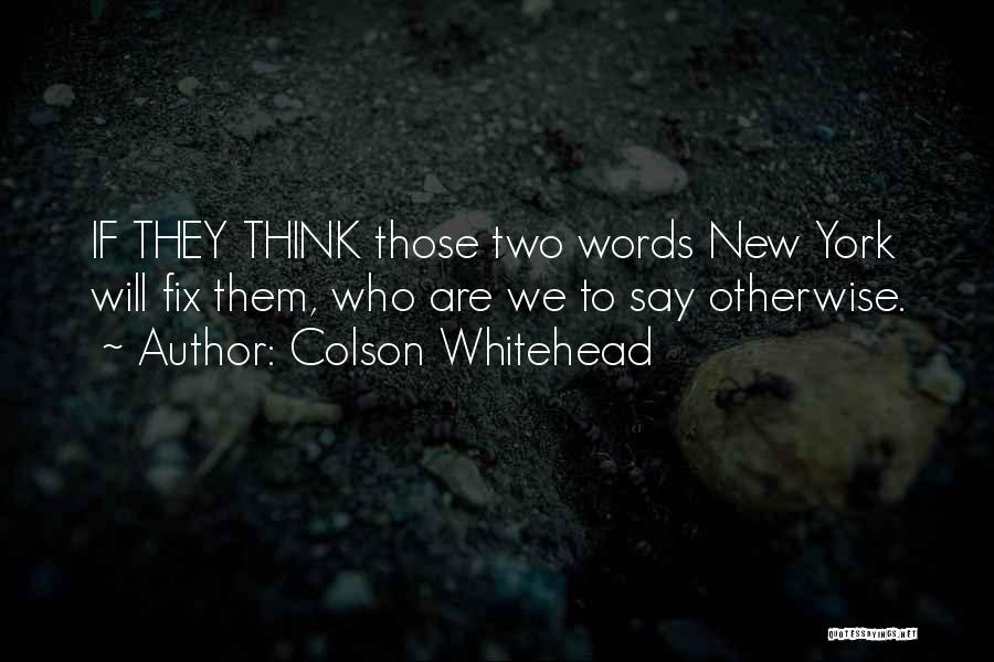 Colson Whitehead Quotes: If They Think Those Two Words New York Will Fix Them, Who Are We To Say Otherwise.