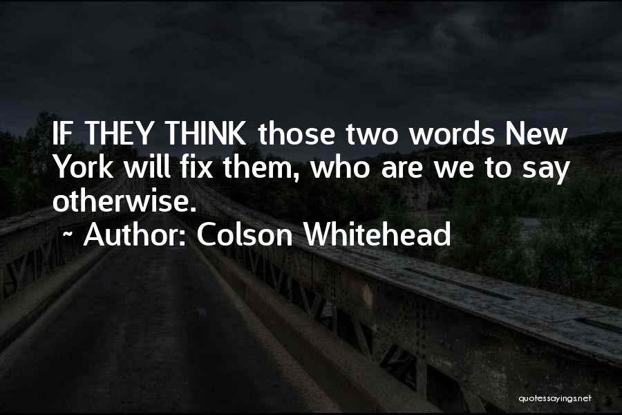 Colson Whitehead Quotes: If They Think Those Two Words New York Will Fix Them, Who Are We To Say Otherwise.