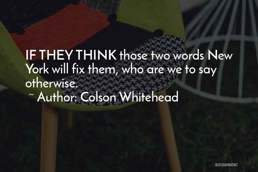 Colson Whitehead Quotes: If They Think Those Two Words New York Will Fix Them, Who Are We To Say Otherwise.