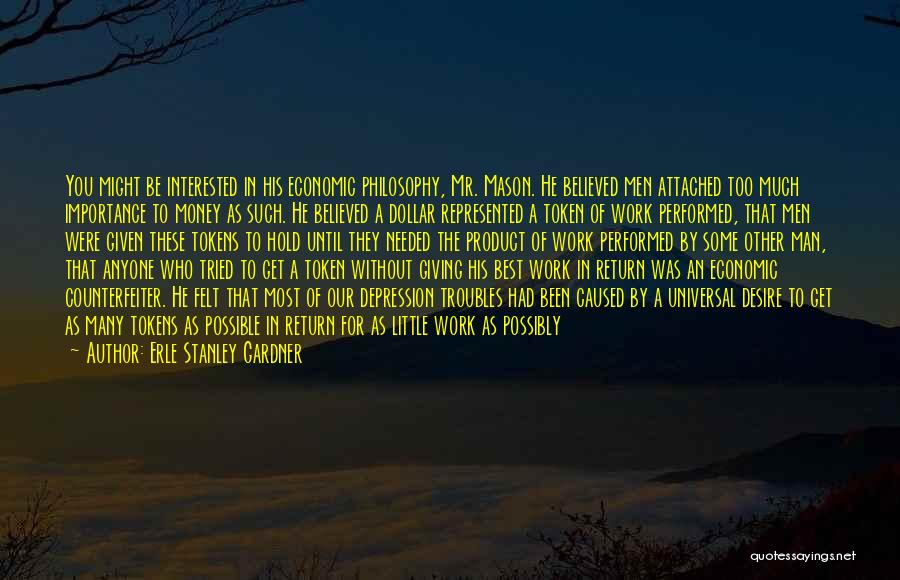 Erle Stanley Gardner Quotes: You Might Be Interested In His Economic Philosophy, Mr. Mason. He Believed Men Attached Too Much Importance To Money As