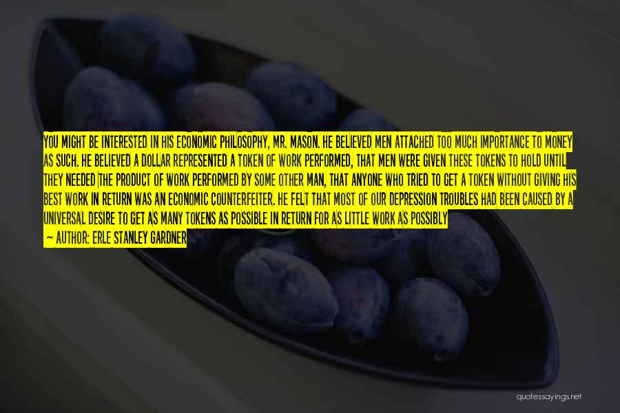 Erle Stanley Gardner Quotes: You Might Be Interested In His Economic Philosophy, Mr. Mason. He Believed Men Attached Too Much Importance To Money As