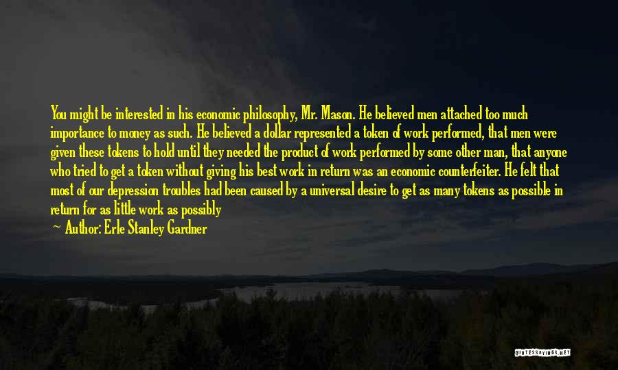 Erle Stanley Gardner Quotes: You Might Be Interested In His Economic Philosophy, Mr. Mason. He Believed Men Attached Too Much Importance To Money As