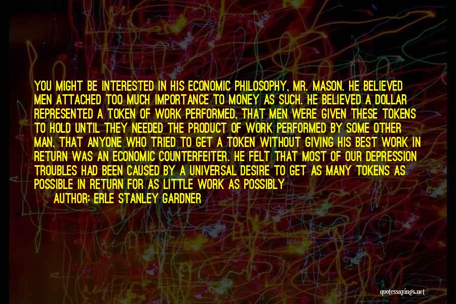 Erle Stanley Gardner Quotes: You Might Be Interested In His Economic Philosophy, Mr. Mason. He Believed Men Attached Too Much Importance To Money As