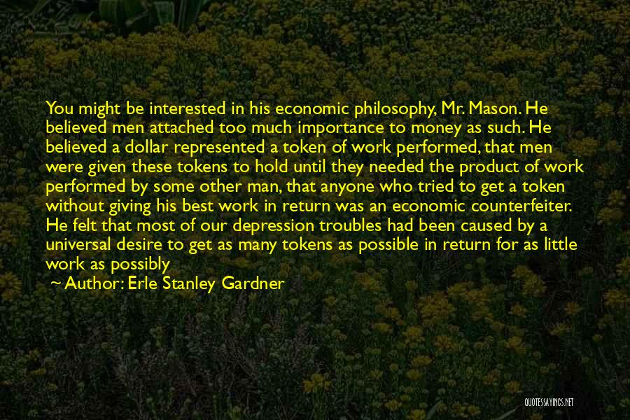 Erle Stanley Gardner Quotes: You Might Be Interested In His Economic Philosophy, Mr. Mason. He Believed Men Attached Too Much Importance To Money As
