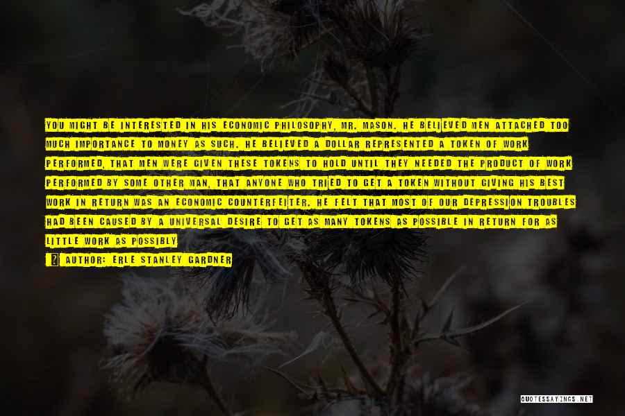 Erle Stanley Gardner Quotes: You Might Be Interested In His Economic Philosophy, Mr. Mason. He Believed Men Attached Too Much Importance To Money As