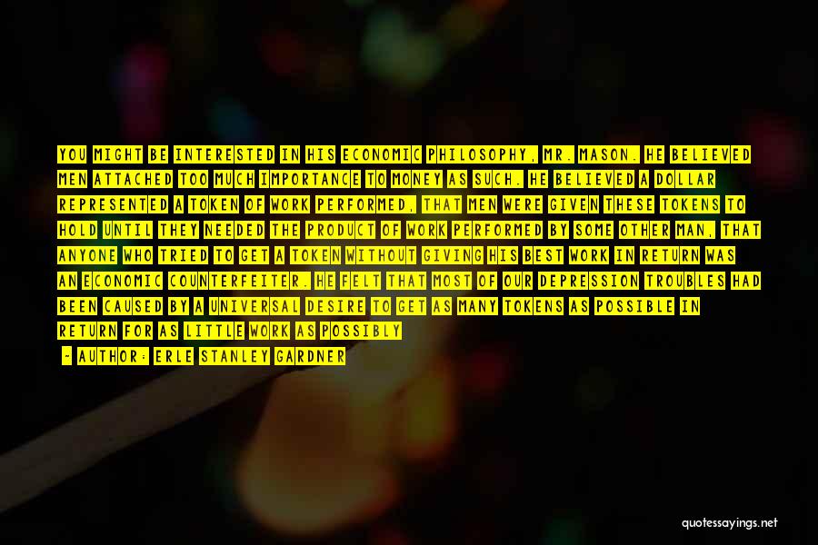 Erle Stanley Gardner Quotes: You Might Be Interested In His Economic Philosophy, Mr. Mason. He Believed Men Attached Too Much Importance To Money As