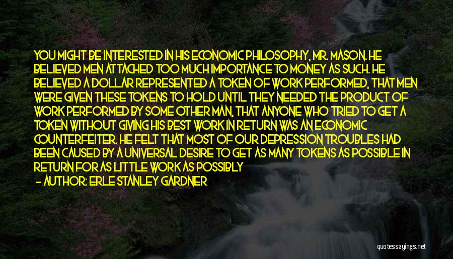 Erle Stanley Gardner Quotes: You Might Be Interested In His Economic Philosophy, Mr. Mason. He Believed Men Attached Too Much Importance To Money As
