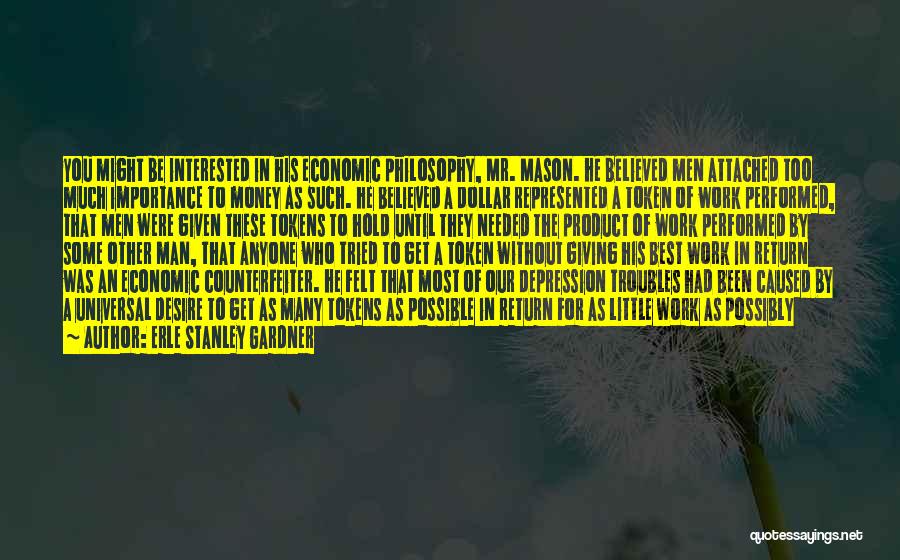 Erle Stanley Gardner Quotes: You Might Be Interested In His Economic Philosophy, Mr. Mason. He Believed Men Attached Too Much Importance To Money As