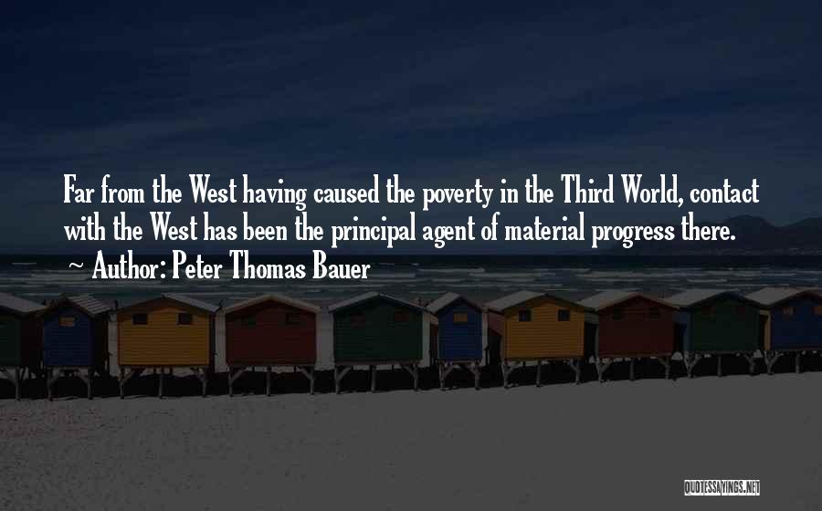 Peter Thomas Bauer Quotes: Far From The West Having Caused The Poverty In The Third World, Contact With The West Has Been The Principal