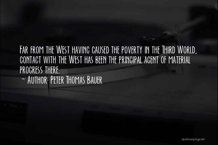 Peter Thomas Bauer Quotes: Far From The West Having Caused The Poverty In The Third World, Contact With The West Has Been The Principal