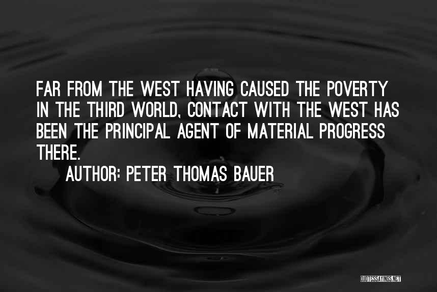 Peter Thomas Bauer Quotes: Far From The West Having Caused The Poverty In The Third World, Contact With The West Has Been The Principal