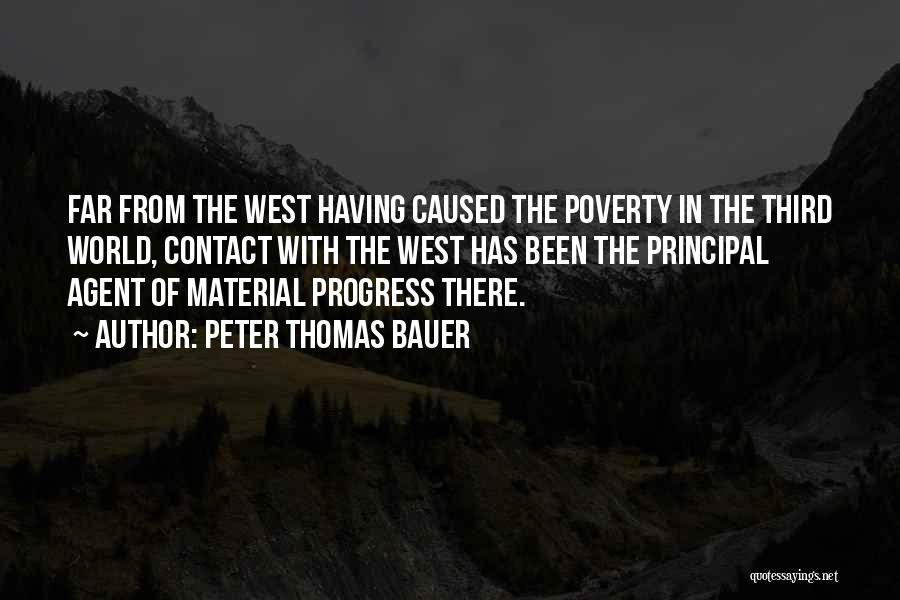 Peter Thomas Bauer Quotes: Far From The West Having Caused The Poverty In The Third World, Contact With The West Has Been The Principal