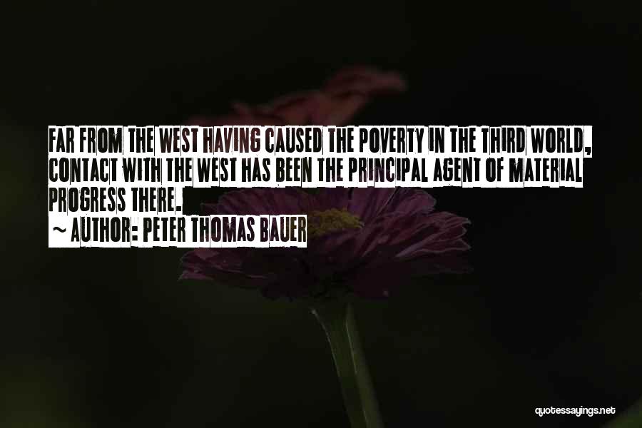 Peter Thomas Bauer Quotes: Far From The West Having Caused The Poverty In The Third World, Contact With The West Has Been The Principal