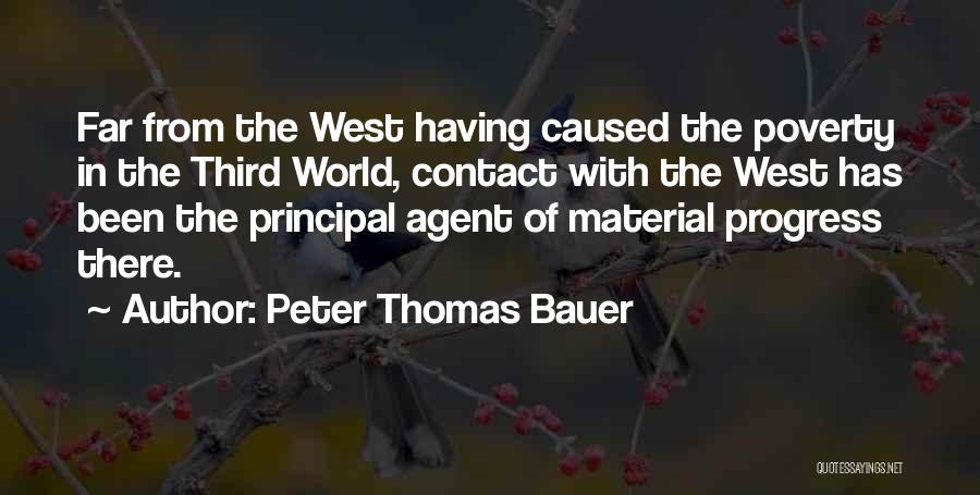 Peter Thomas Bauer Quotes: Far From The West Having Caused The Poverty In The Third World, Contact With The West Has Been The Principal