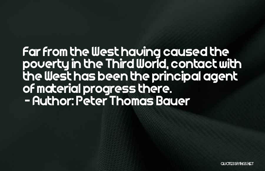 Peter Thomas Bauer Quotes: Far From The West Having Caused The Poverty In The Third World, Contact With The West Has Been The Principal