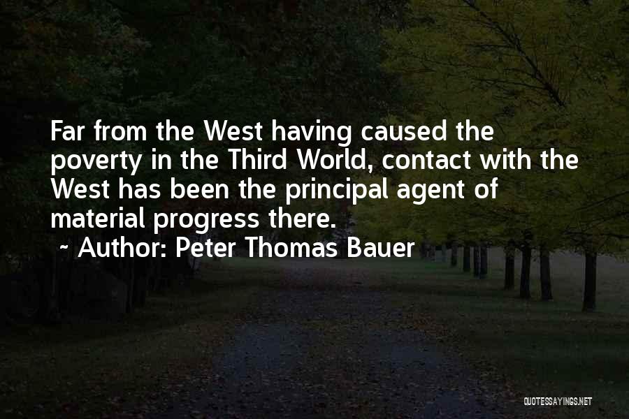 Peter Thomas Bauer Quotes: Far From The West Having Caused The Poverty In The Third World, Contact With The West Has Been The Principal