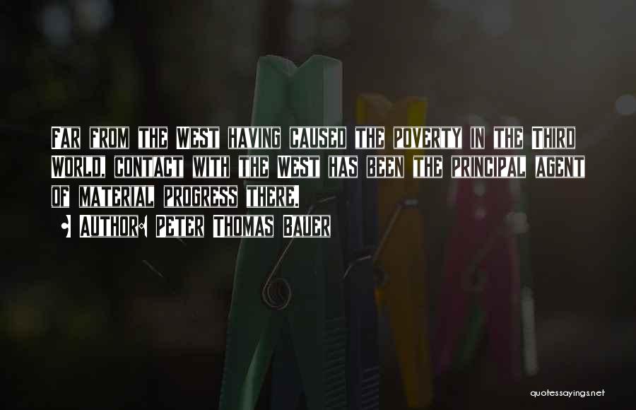 Peter Thomas Bauer Quotes: Far From The West Having Caused The Poverty In The Third World, Contact With The West Has Been The Principal