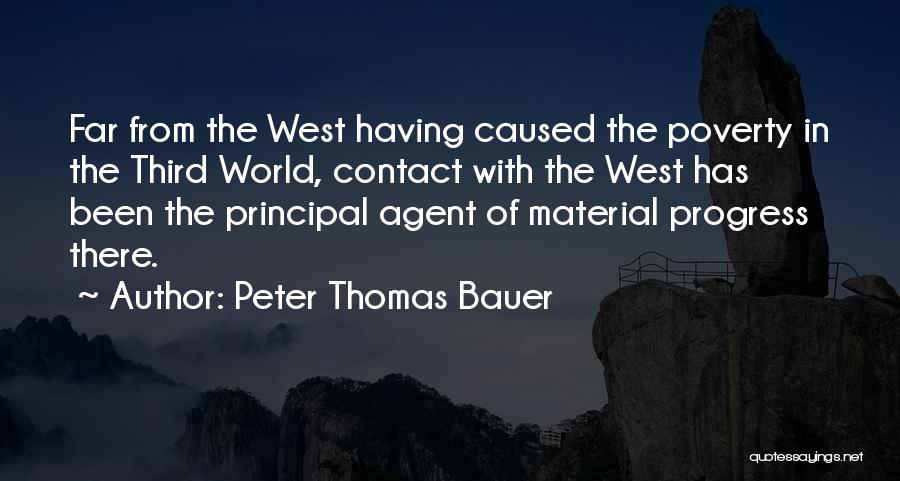 Peter Thomas Bauer Quotes: Far From The West Having Caused The Poverty In The Third World, Contact With The West Has Been The Principal