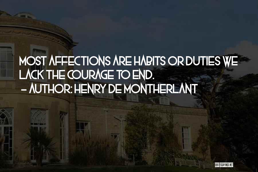 Henry De Montherlant Quotes: Most Affections Are Habits Or Duties We Lack The Courage To End.