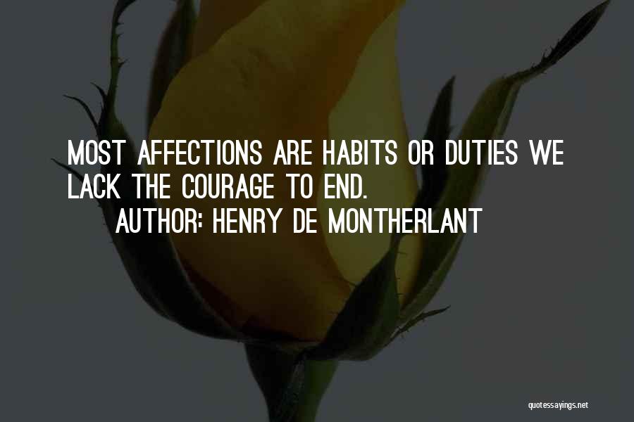 Henry De Montherlant Quotes: Most Affections Are Habits Or Duties We Lack The Courage To End.
