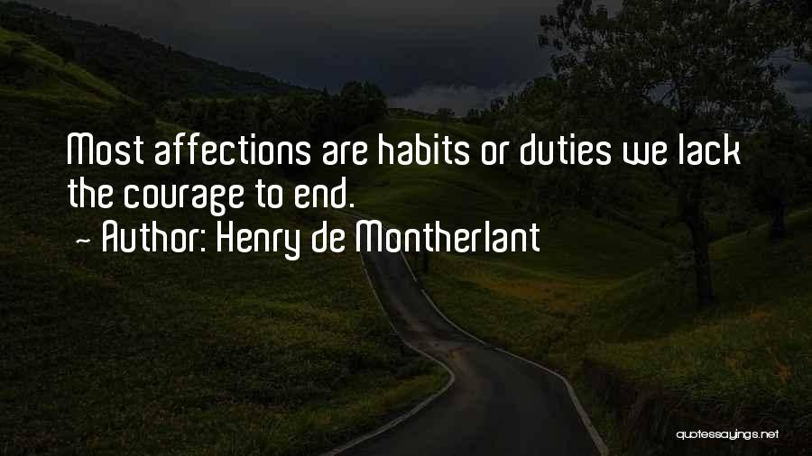 Henry De Montherlant Quotes: Most Affections Are Habits Or Duties We Lack The Courage To End.