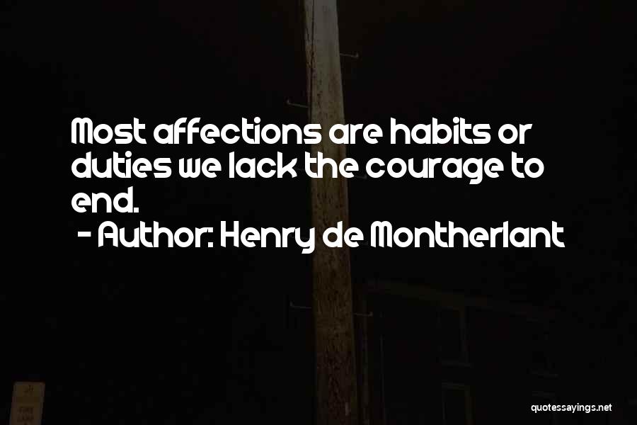 Henry De Montherlant Quotes: Most Affections Are Habits Or Duties We Lack The Courage To End.