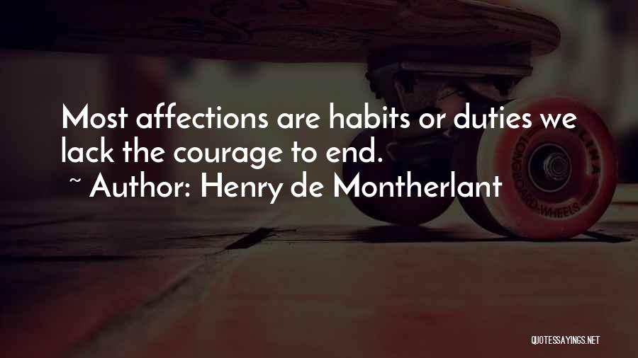 Henry De Montherlant Quotes: Most Affections Are Habits Or Duties We Lack The Courage To End.