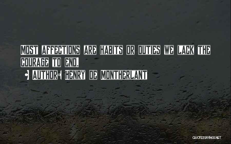 Henry De Montherlant Quotes: Most Affections Are Habits Or Duties We Lack The Courage To End.