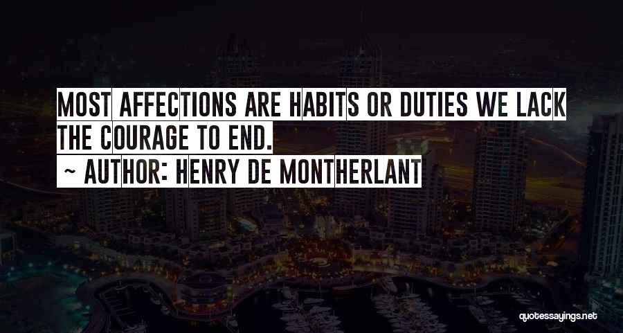 Henry De Montherlant Quotes: Most Affections Are Habits Or Duties We Lack The Courage To End.