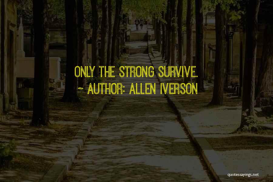 Allen Iverson Quotes: Only The Strong Survive.